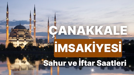 2025 Çanakkale İmsakiye! Bugün Çanakkale İçin İftar Vakti, İmsak, Sahur Saati ve Teravih Kaçta?