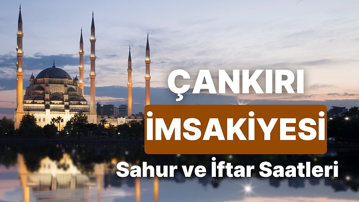 2025 Çankırı İmsakiye! Bugün Çankırı İçin İftar Vakti, İmsak, Sahur Saati ve Teravih Kaçta?