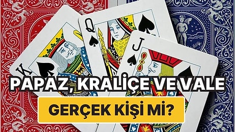 İskambil Kartlarındaki Papaz, Kraliçe ve Valeler Gerçek Kişi mi?