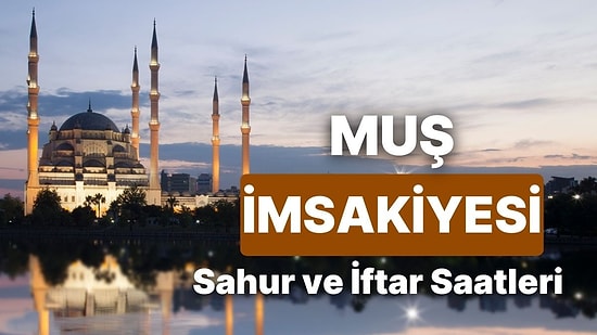 2025 Muş İmsakiye! Bugün Muş İçin İftar Vakti, İmsak, Sahur Saati ve Teravih Kaçta?