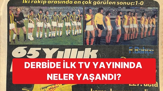 Galatasaray-Fenerbahçe Derbisinde İlk TV Yayınında Neler Yaşandı?