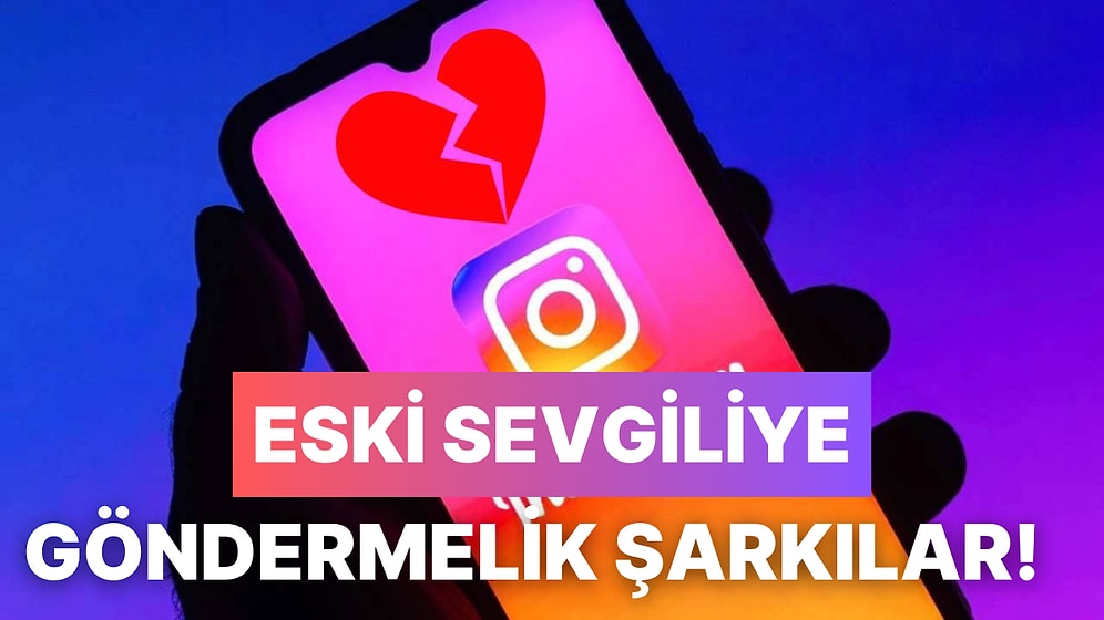 Instagram’da Yakın Arkadaşlara Sadece Eski Sevgiliyi Ekledikten Sonra Story’lere Eklemelik 13 Göndermeli Şarkı