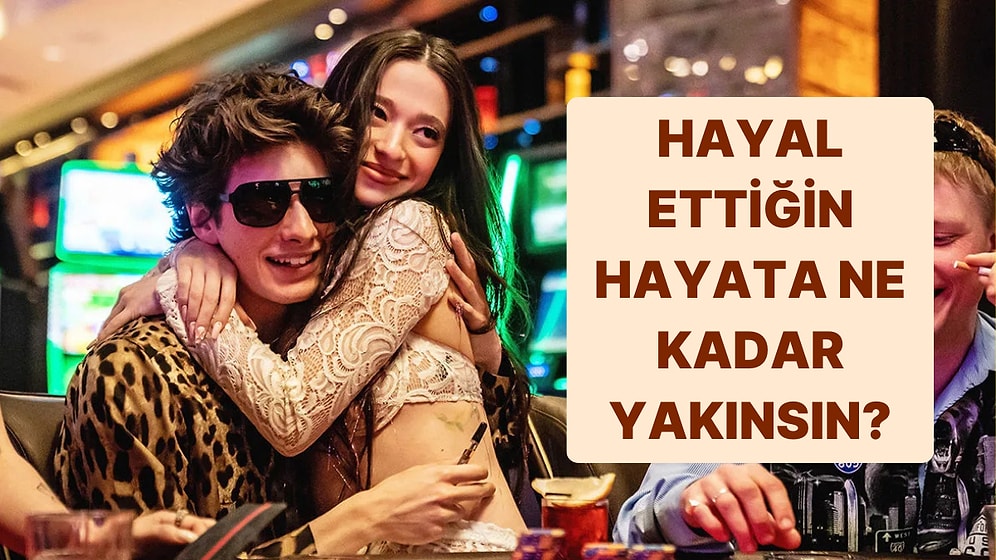 Hayal Ettiğin Hayata Ne Kadar Yakınsın?