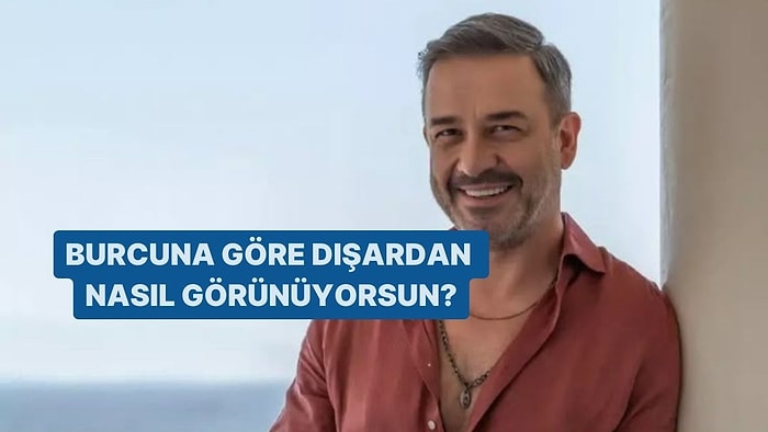 Burcuna Göre Dışardan Nasıl Görünüyorsun?