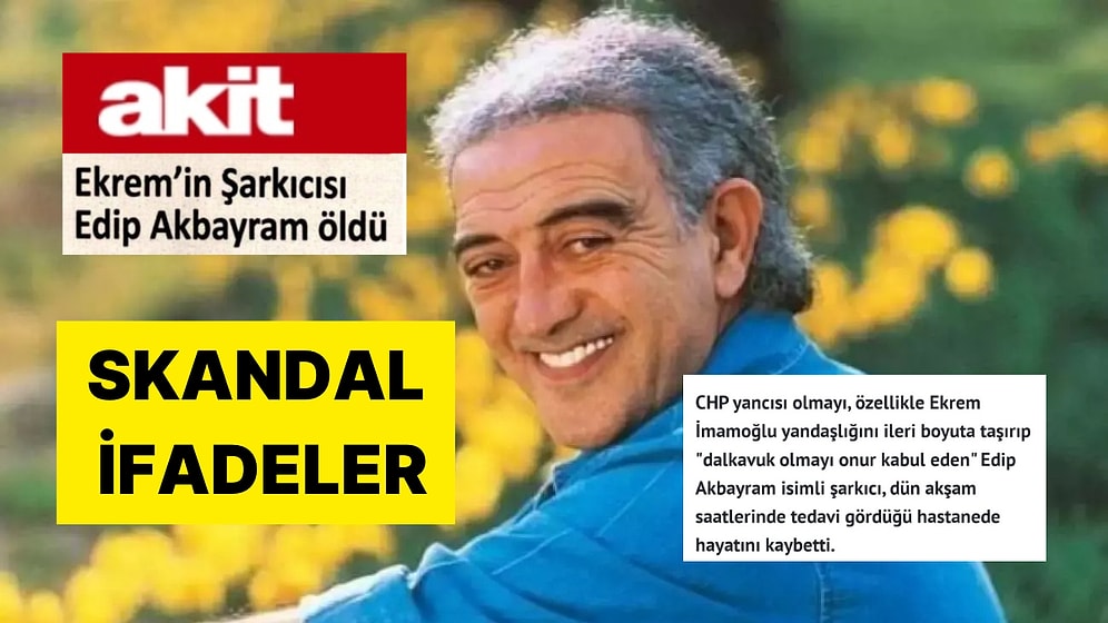 Yeni Akit Edip Akbayram'ın Ölümünü Ekrem İmamoğlu'na Bağladı