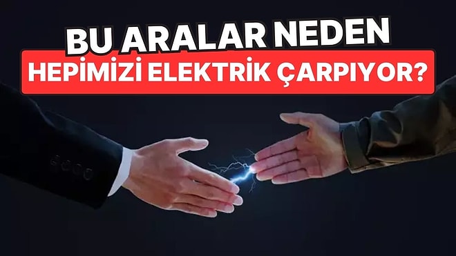 Şu Sıralar Herkesi Çarpıp Duran Statik Elektriğin Sebebi Ne?