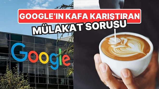 Google’ın Kafaları Karıştıran Kahve Dükkanı Mülakat Sorusu: Adayların Çoğu Bu Soruda Takıldı