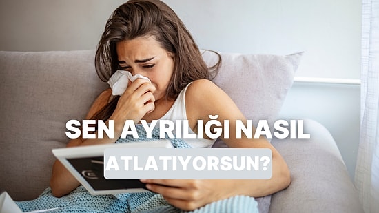Herkesin Tarzı Başka! Ayrılığı Nasıl Atlatıyorsun?