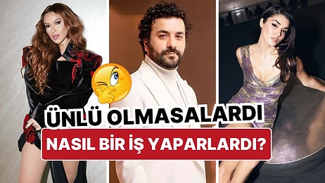 Hande Erçel'den Hasan Can Kaya'ya Ünlülerin Alternatif Kariyer Senaryolarını Yazdık