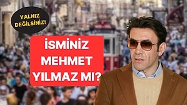 Mehmet Yılmaz isminde bir tanıdığınız var mı?