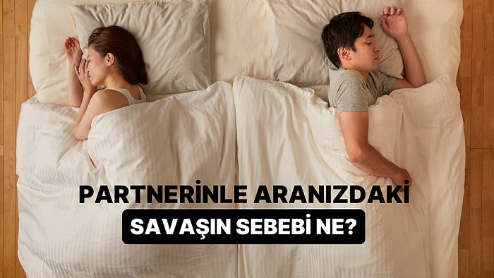 Partnerinle Aranızdaki Savaşın Sebebi Ne?
