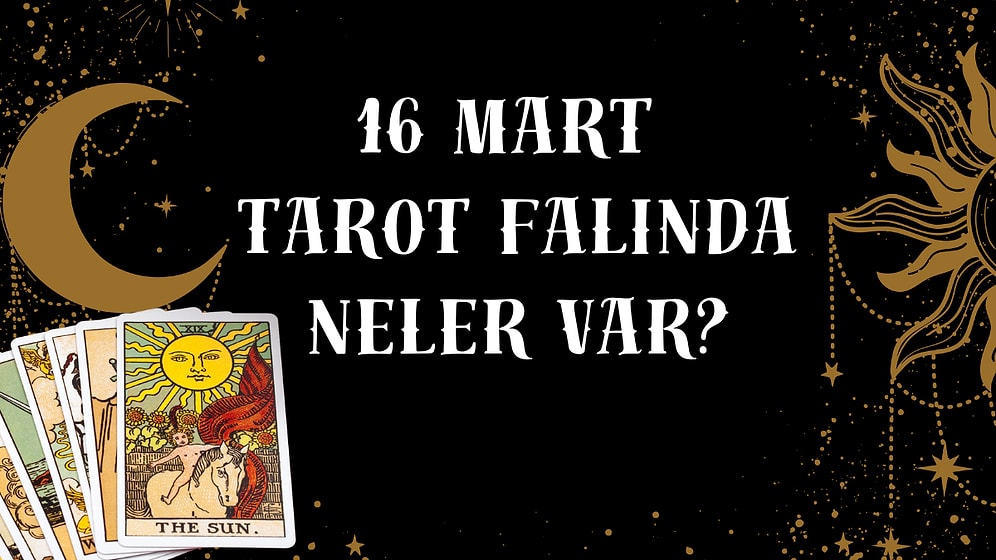 Tarot Falına Göre 16 Mart Pazar Günü Senin İçin Nasıl Geçecek?