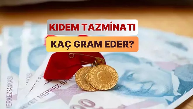 Kıdem Tazminatı Tavanı İle Yıllara Göre Kaç Gram Altın Alınıyor?