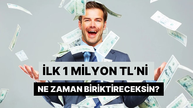 Sen İlk 1 Milyon TL' ni Ne Zaman Biriktireceksin?