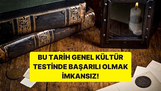 Bu Tarih Genel Kültür Testinde 15/15 Yapmak Neredeyse İmkansız!