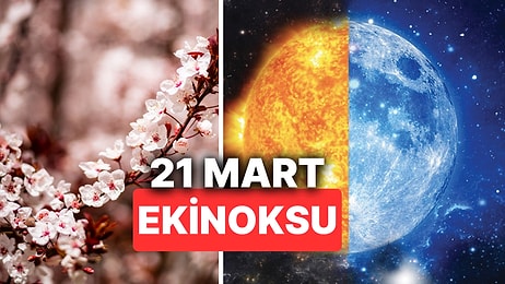 21 Mart Ekinoksu Nedir? İlkbahar Ekinoksunun Özellikleri Nelerdir ve Nasıl Oluşur?