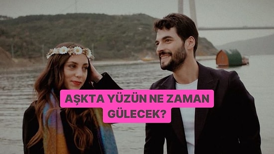 Aşkta Yüzün Ne Zaman Gülecek?