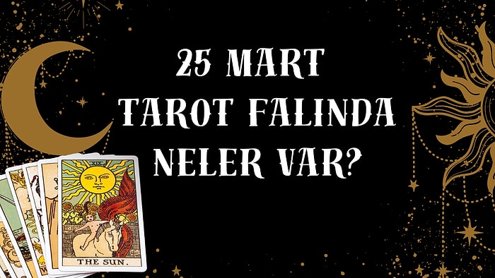 Tarot Falına Göre 25 Mart Salı Günü Senin İçin Nasıl Geçecek?
