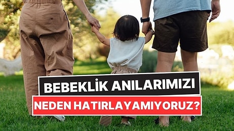 Bebekken Yaşadığımız Şeyleri Neden Hatırlayamıyoruz?