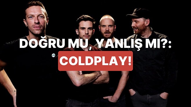 Doğru mu, Yanlış mı?: Coldplay’e Ne Kadar Hakimsin?