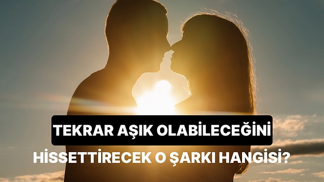 Yeniden Aşık Olabilecekmişsiniz Gibi Hissettirecek Şarkı Listesi