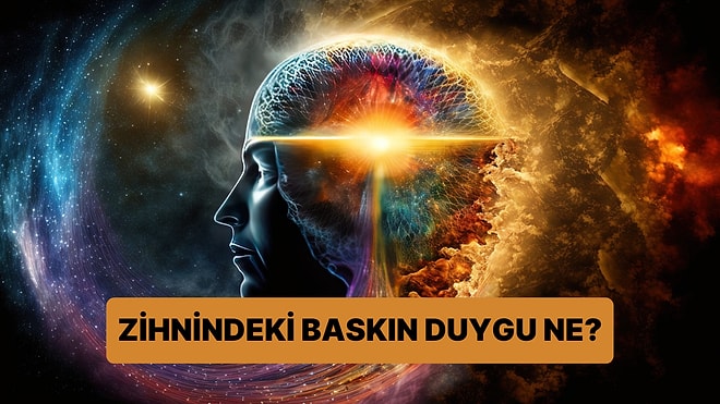 Tek Soruluk Test: Zihnindeki Baskın Duygunu Ortaya Çıkarıyoruz!