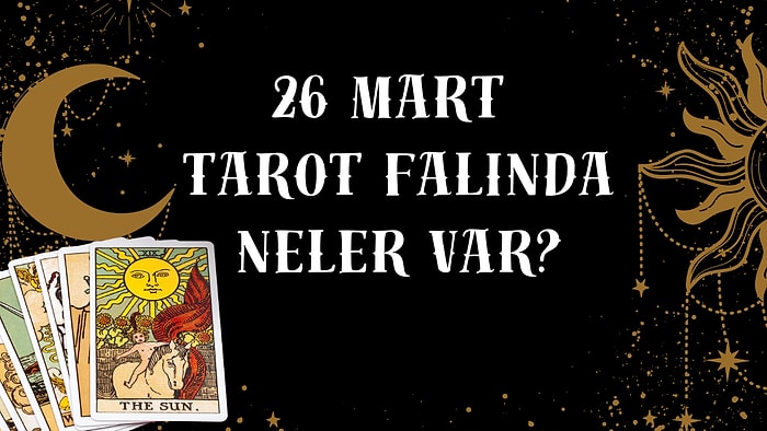 Tarot Falına Göre 26 Mart Çarşamba Günü Senin İçin Nasıl Geçecek?