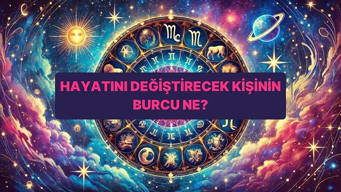 Doğum Tarihine Göre Senin Hayatını Değiştirecek Kişinin Burcunu Söylüyoruz!