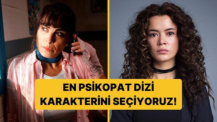 Türk Dizi Tarihinin En Psikopat Karakterini Seçiyoruz!