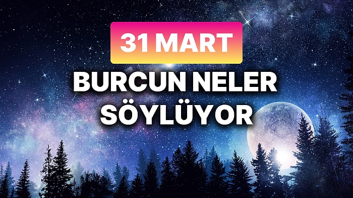 Günlük Burç Yorumuna Göre 31 Mart Pazartesi Günün Nasıl Geçecek?