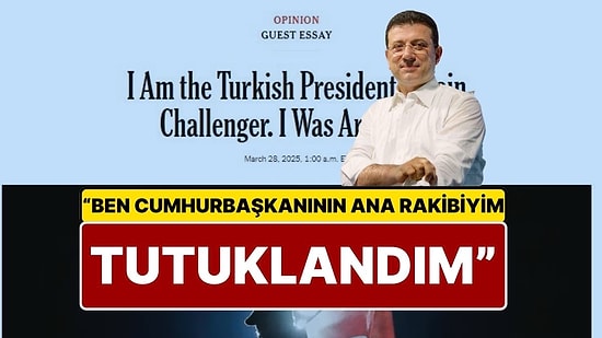 Ekrem İmamoğlu Tutuklanma Sürecini New York Times'a Yazdı: “Ben, Cumhurbaşkanının Ana Rakibiyim, Tutuklandım”