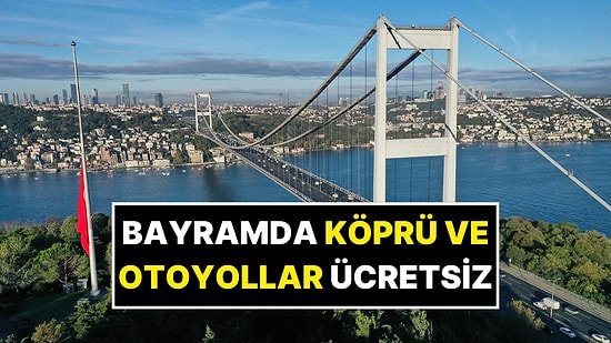 Ramazan Bayramı’nda Köprü ve Otoyollar Ücretsiz Oldu! Karar Resmi Gazete’de Yayımlandı