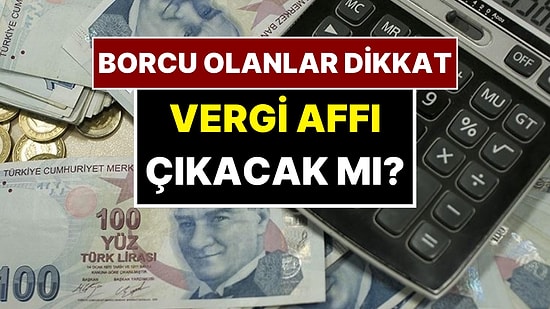 Vergi Borcu Olanlar Dikkat! Özgür Erdursun Vergi Affının Çıkacağını İddia Etti