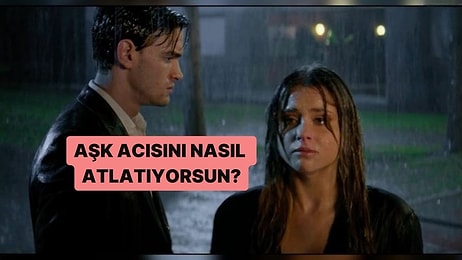 Aşk Acısını Nasıl Atlatıyorsun?