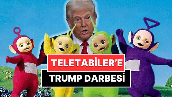 Tinky Winky, Dipsy, LaLa, Po! Teletabiler'e Trump Darbesi