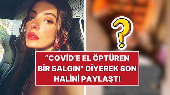 Selin Şekerci Hastalandı, "Covid'e El Öptüren Bir Salgın" Diyerek Son Halini Paylaştı