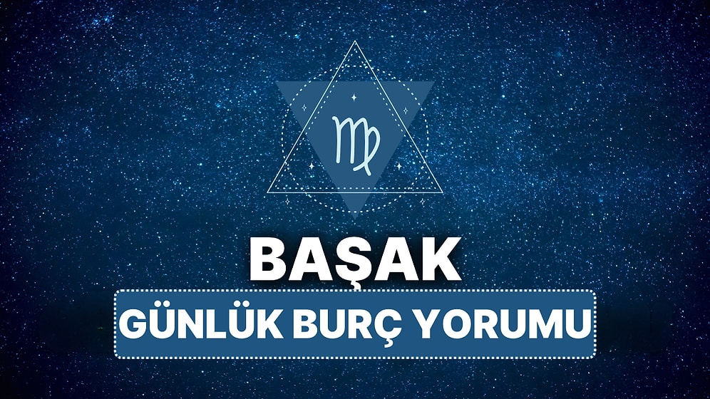 11 Nisan Cuma Başak Burcu Günlük Burç Yorumu