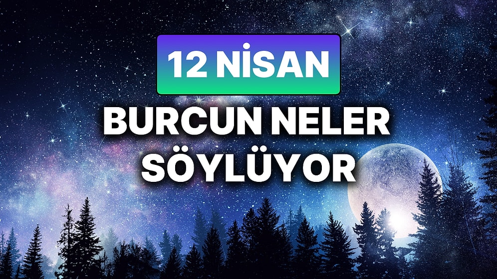 Günlük Burç Yorumuna Göre 12 Nisan Cumartesi Günün Nasıl Geçecek?
