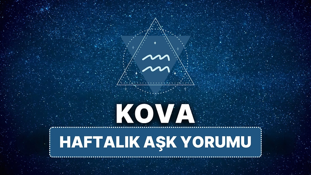 14 Nisan - 20 Nisan Kova Burcu Haftalık Aşk Burç Yorumu