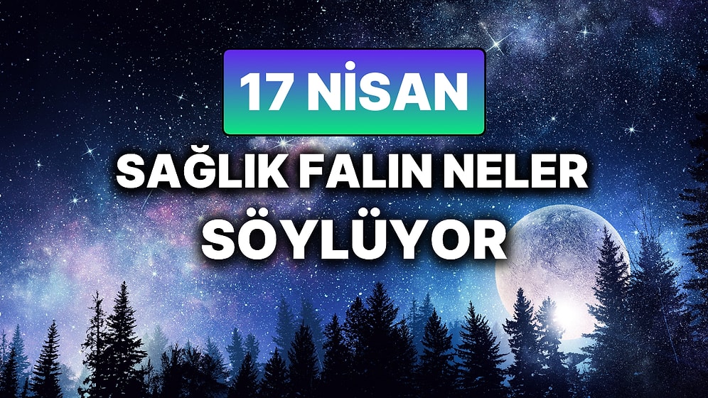 Günlük Sağlık Burç Yorumuna Göre 17 Nisan Perşembe Günün Nasıl Geçecek?