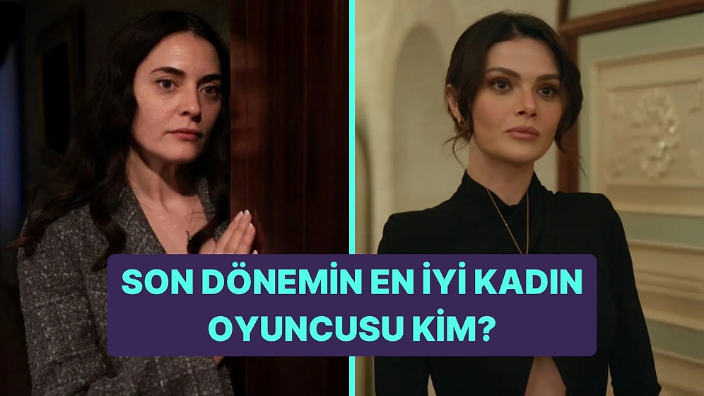 Son Dönemdeki Dizilerin En İyi Kadın Oyuncusunu Seçiyoruz!