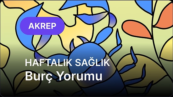 7 Temmuz - 13 Temmuz Akrep Burcu Haftalık Sağlık Burç Yorumu