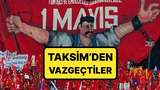 Taksim'den Vazgeçtiler: 1 Mayıs'ın Adresi Belli oldu