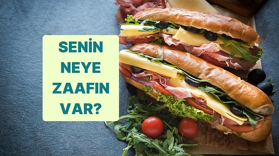 Hazırladığın Sandviçe Göre Senin Neye Zaafın Var?
