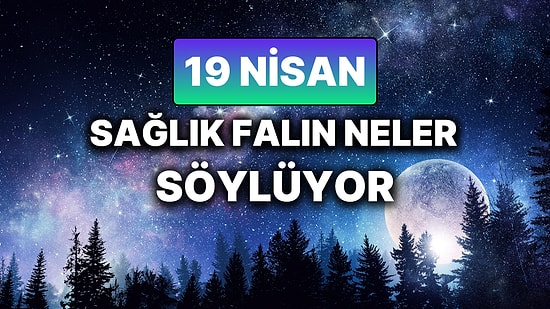 Günlük Sağlık Burç Yorumuna Göre 19 Nisan Cumartesi Günün Nasıl Geçecek?