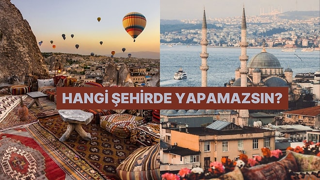 Sen Türkiye'nin Hangi Şehrinde Asla Yaşayamazsın?
