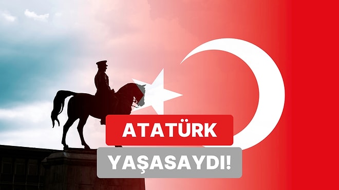 Atatürk Yaşasaydı Sana Ne Söylerdi?