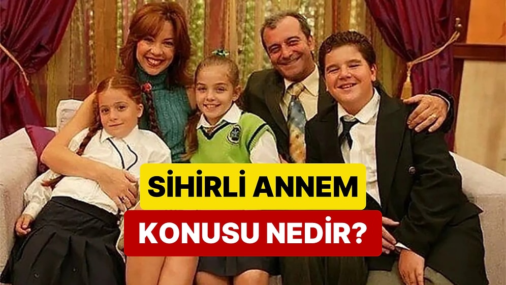Sihirli Annem Dizisinin Konusu Nedir? Sihirli Annem Dizisi Oyuncuları ve Tüm Detaylar