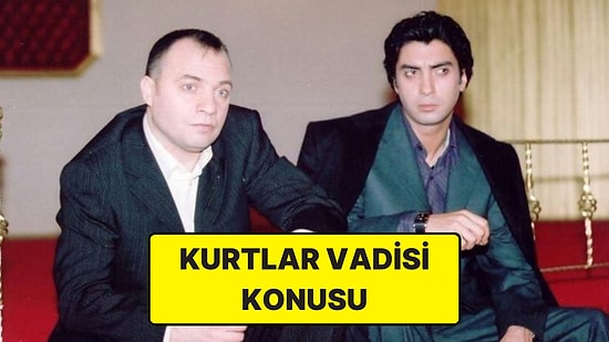 Kurtlar Vadisi Konusu Nedir? Kurtlar Vadisi Dizisi Oyuncuları ve Tüm Detaylar