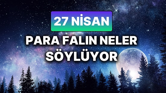 Günlük Para Burç Yorumuna Göre 27 Nisan Pazar Günün Nasıl Geçecek?
